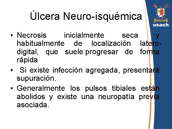 Úlcera Neuro-isquémica • Necrosis inicialmente seca y habitualmente de localización laterodigital, que suele progresar