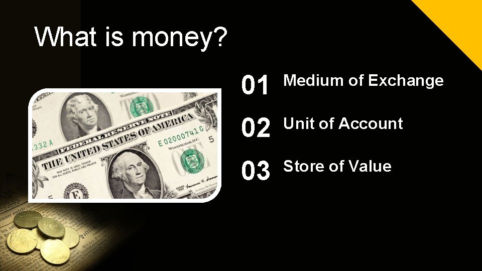 What is money? 01 Medium of Exchange 02 Unit of Account 03 Store of