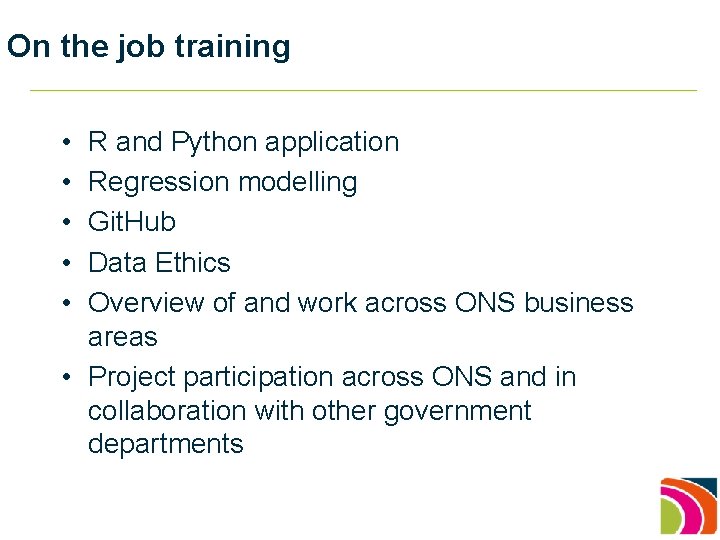 On the job training • • • R and Python application Regression modelling Git.