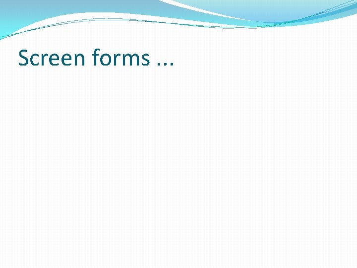 Screen forms. . . 
