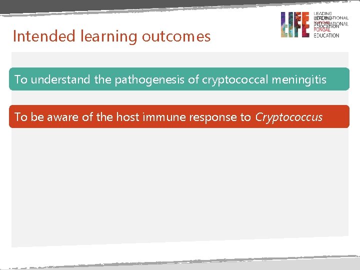 Intended learning outcomes To understand the pathogenesis of cryptococcal meningitis To be aware of