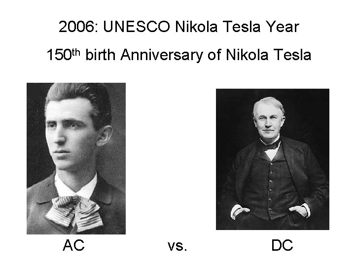 2006: UNESCO Nikola Tesla Year 150 th birth Anniversary of Nikola Tesla AC vs.