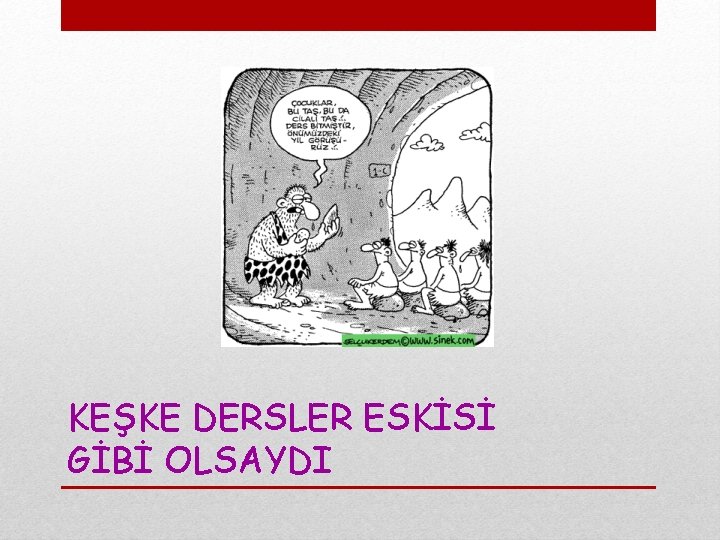 KEŞKE DERSLER ESKİSİ GİBİ OLSAYDI 