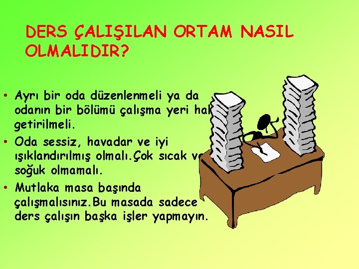 DERS ÇALIŞILAN ORTAM NASIL OLMALIDIR? • Ayrı bir oda düzenlenmeli ya da odanın bir