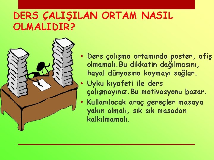 DERS ÇALIŞILAN ORTAM NASIL OLMALIDIR? • Ders çalışma ortamında poster, afiş olmamalı. Bu dikkatin