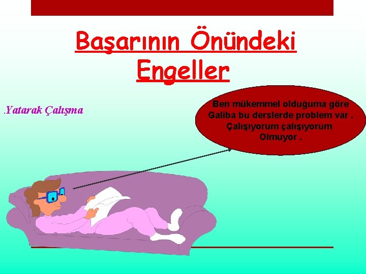  Başarının Önündeki Engeller Yatarak Çalışma . Ben mükemmel olduğuma göre Galiba bu derslerde