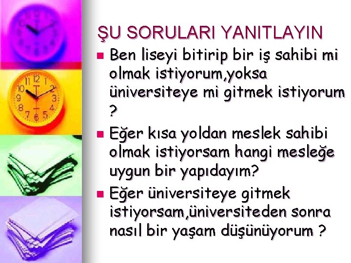 ŞU SORULARI YANITLAYIN Ben liseyi bitirip bir iş sahibi mi olmak istiyorum, yoksa üniversiteye