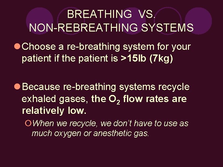 BREATHING VS. NON-REBREATHING SYSTEMS l Choose a re-breathing system for your patient if the