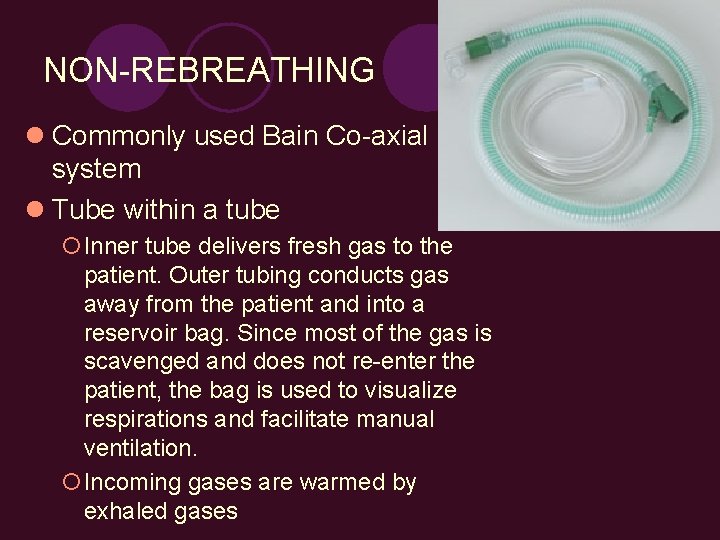 NON-REBREATHING l Commonly used Bain Co-axial system l Tube within a tube ¡Inner tube