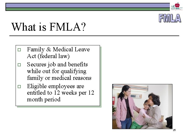 What is FMLA? o o o Family & Medical Leave Act (federal law) Secures