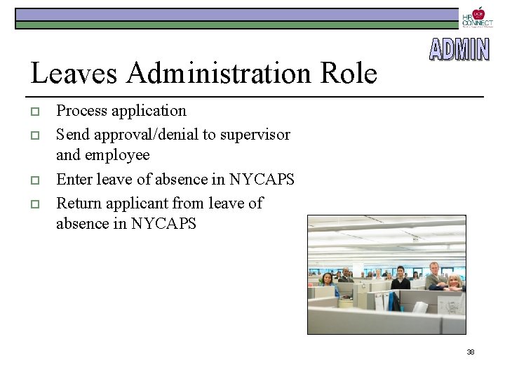 Leaves Administration Role o o Process application Send approval/denial to supervisor and employee Enter