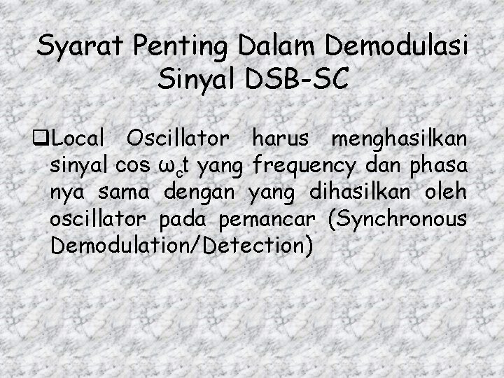 Syarat Penting Dalam Demodulasi Sinyal DSB-SC q. Local Oscillator harus menghasilkan sinyal cos ωct