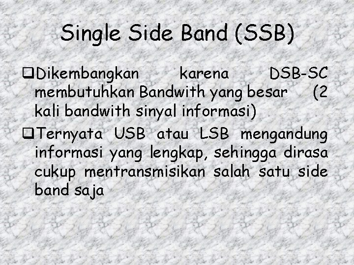 Single Side Band (SSB) q. Dikembangkan karena DSB-SC membutuhkan Bandwith yang besar (2 kali