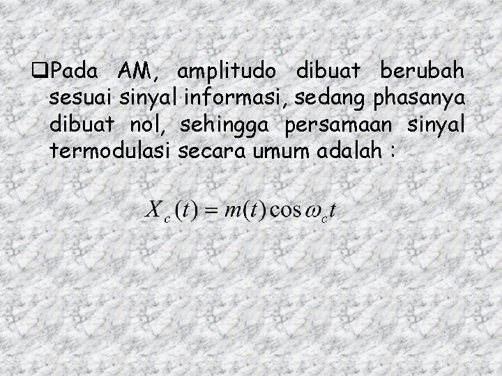 q. Pada AM, amplitudo dibuat berubah sesuai sinyal informasi, sedang phasanya dibuat nol, sehingga