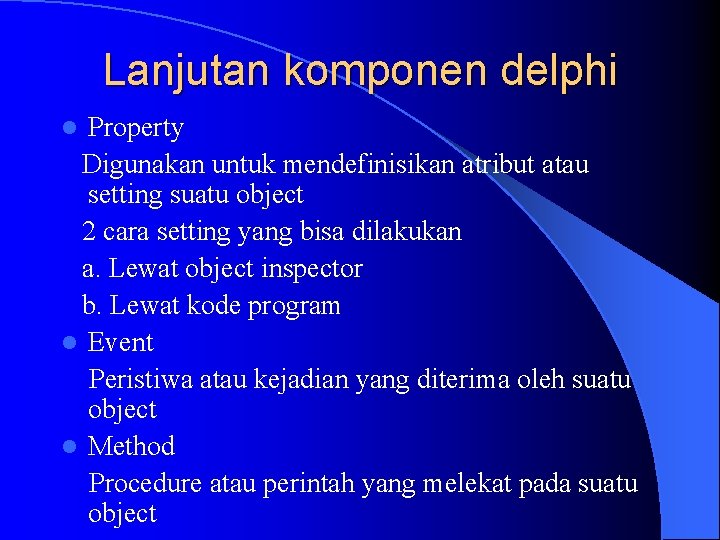 Lanjutan komponen delphi Property Digunakan untuk mendefinisikan atribut atau setting suatu object 2 cara