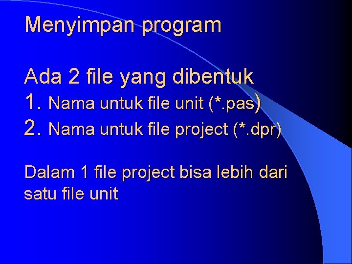 Menyimpan program Ada 2 file yang dibentuk 1. Nama untuk file unit (*. pas)