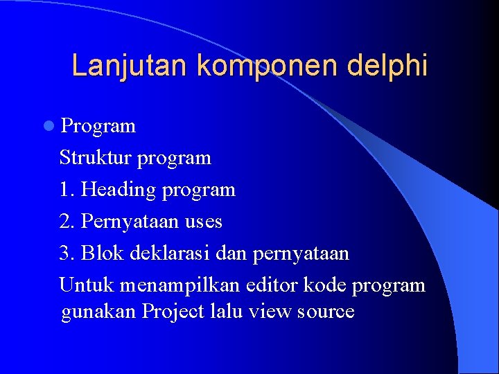 Lanjutan komponen delphi l Program Struktur program 1. Heading program 2. Pernyataan uses 3.