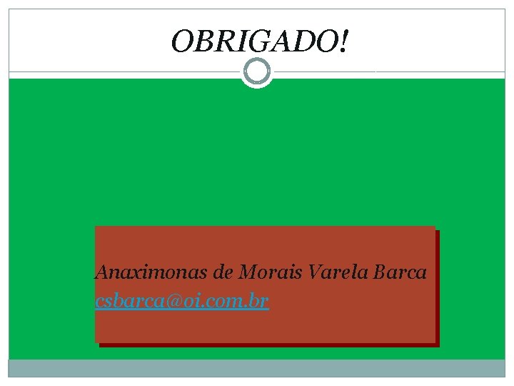 OBRIGADO! Anaximonas de Morais Varela Barca csbarca@oi. com. br 