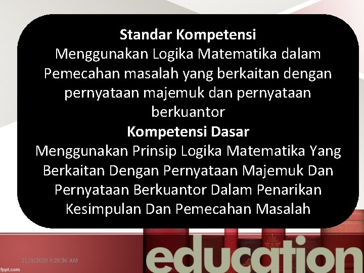 Standar Kompetensi Menggunakan Logika Matematika dalam Pemecahan masalah yang berkaitan dengan pernyataan majemuk dan