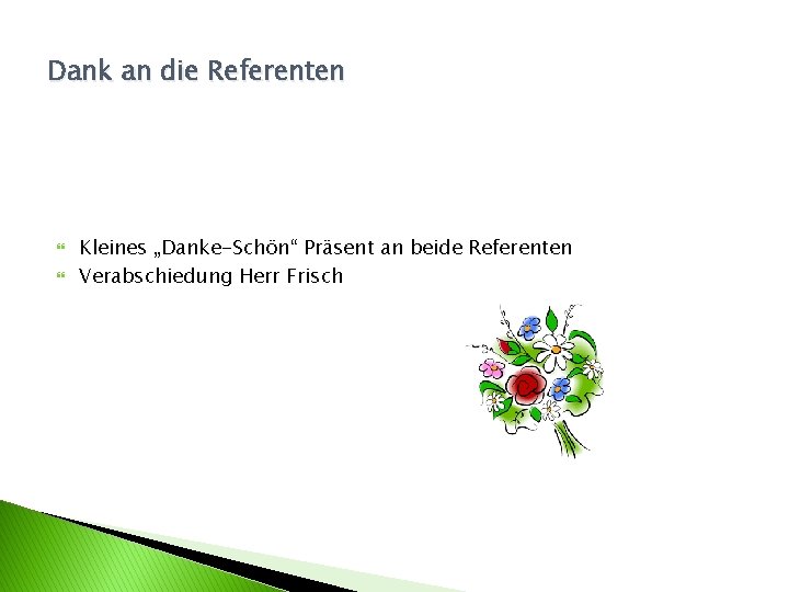 Dank an die Referenten Kleines „Danke-Schön“ Präsent an beide Referenten Verabschiedung Herr Frisch 