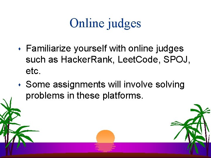 Online judges s s Familiarize yourself with online judges such as Hacker. Rank, Leet. Online judges s s Familiarize yourself with online judges such as Hacker. Rank, Leet.