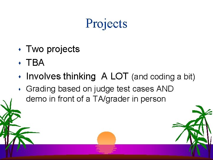 Projects s s Two projects TBA Involves thinking A LOT (and coding a bit) Projects s s Two projects TBA Involves thinking A LOT (and coding a bit)