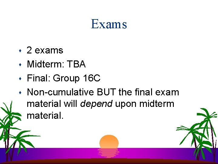 Exams s s 2 exams Midterm: TBA Final: Group 16 C Non-cumulative BUT the Exams s s 2 exams Midterm: TBA Final: Group 16 C Non-cumulative BUT the