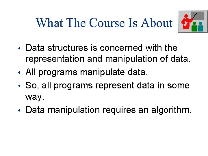 What The Course Is About s s Data structures is concerned with the representation What The Course Is About s s Data structures is concerned with the representation