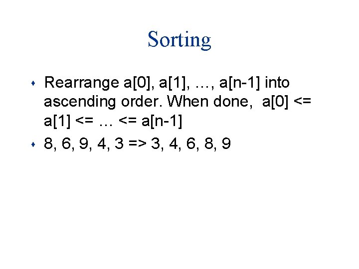 Sorting s s Rearrange a[0], a[1], …, a[n-1] into ascending order. When done, a[0]