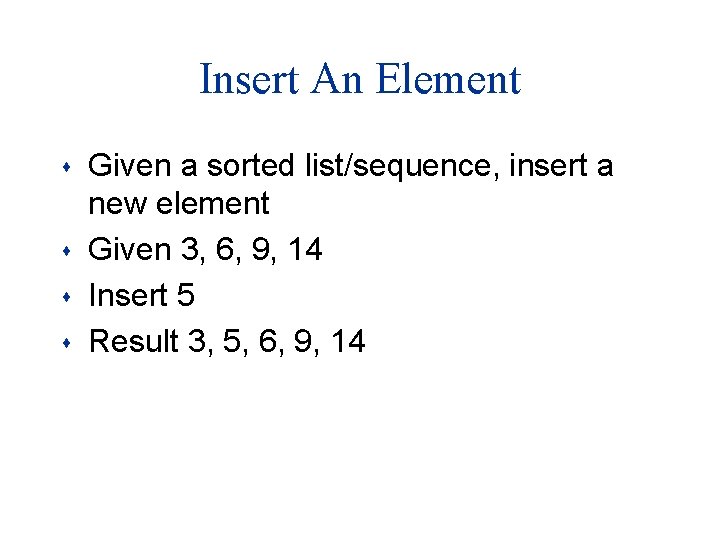 Insert An Element s s Given a sorted list/sequence, insert a new element Given Insert An Element s s Given a sorted list/sequence, insert a new element Given