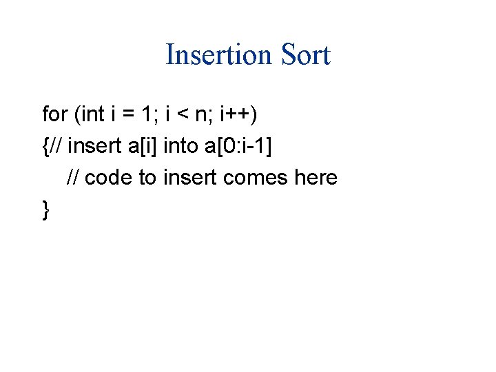 Insertion Sort for (int i = 1; i < n; i++) {// insert a[i]