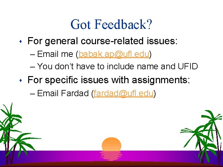 Got Feedback? s For general course-related issues: – Email me (babak. ap@ufl. edu) – Got Feedback? s For general course-related issues: – Email me (babak. ap@ufl. edu) –