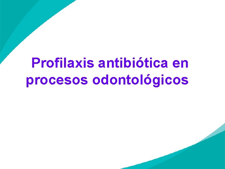 Profilaxis antibiótica en procesos odontológicos 