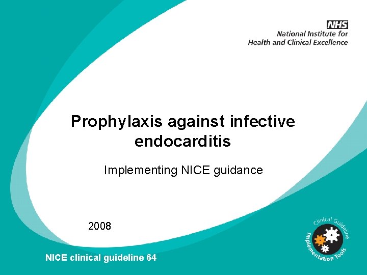 Prophylaxis against infective endocarditis Implementing NICE guidance 2008 NICE clinical guideline 64 