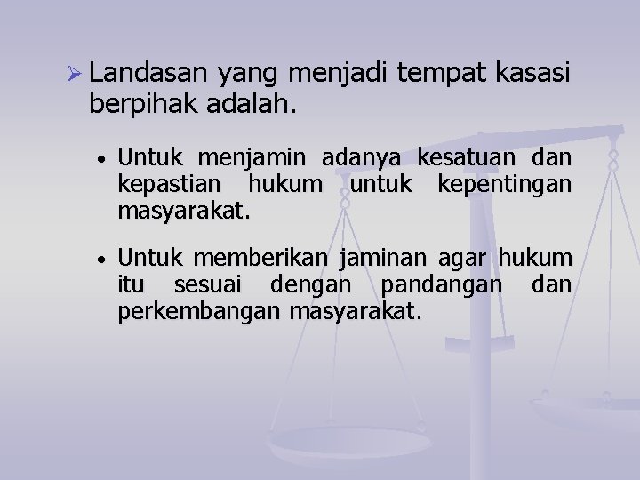 Ø Landasan yang menjadi tempat kasasi berpihak adalah. • Untuk menjamin adanya kesatuan dan