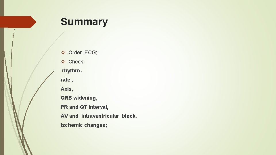 Summary Order ECG; Check: rhythm , rate , Axis, QRS widening, PR and QT