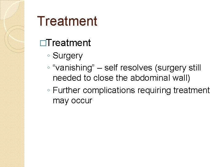 Treatment �Treatment ◦ Surgery ◦ “vanishing” – self resolves (surgery still needed to close