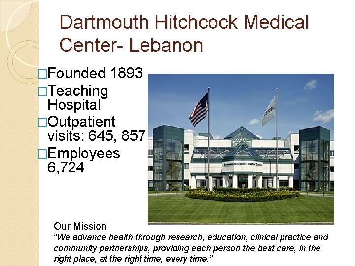 Dartmouth Hitchcock Medical Center- Lebanon �Founded 1893 �Teaching Hospital �Outpatient visits: 645, 857 �Employees