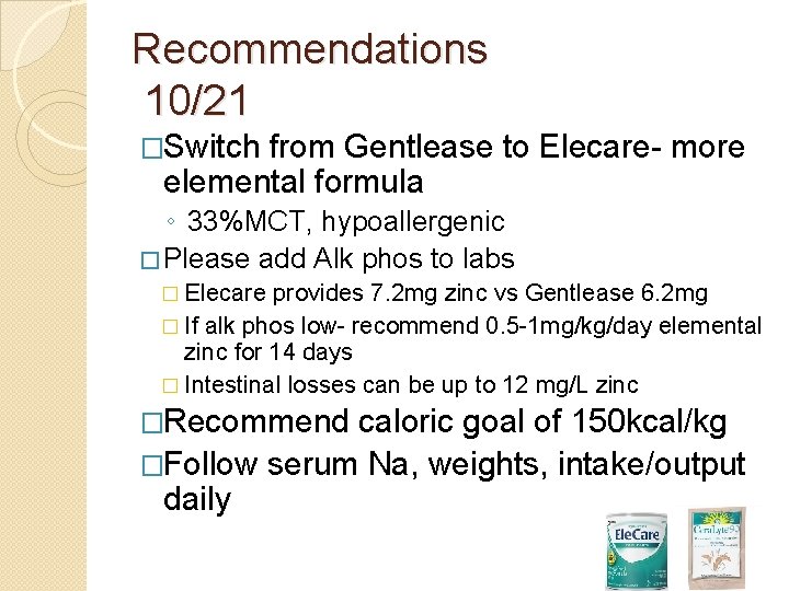 Recommendations 10/21 �Switch from Gentlease to Elecare- more elemental formula ◦ 33%MCT, hypoallergenic �