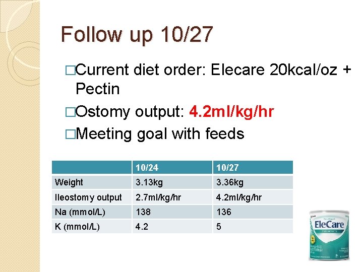 Follow up 10/27 �Current diet order: Elecare 20 kcal/oz + Pectin �Ostomy output: 4.