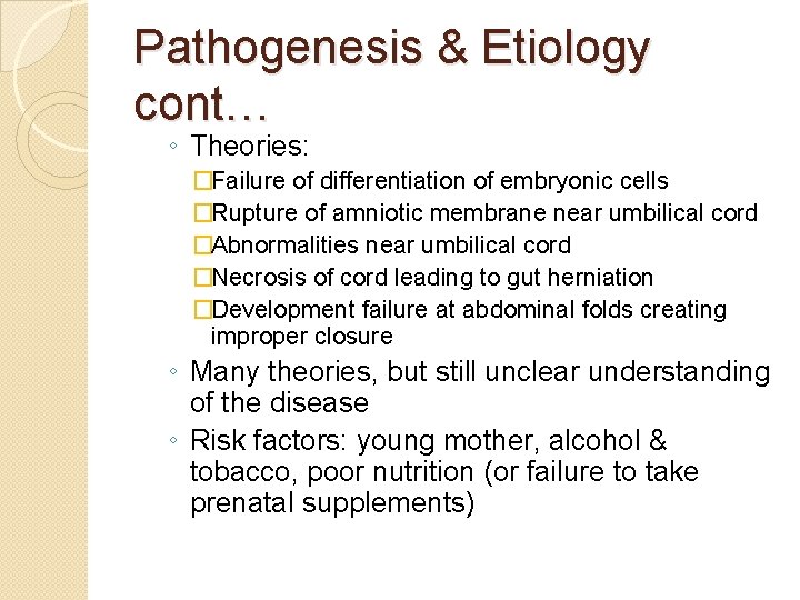 Pathogenesis & Etiology cont… ◦ Theories: �Failure of differentiation of embryonic cells �Rupture of