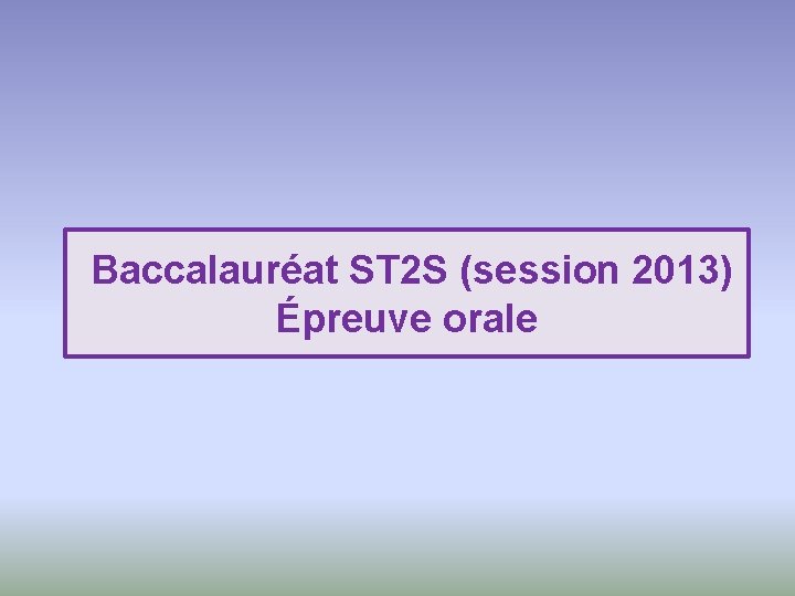 Baccalauréat ST 2 S (session 2013) Épreuve orale 