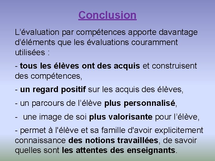 Conclusion L’évaluation par compétences apporte davantage d’éléments que les évaluations couramment utilisées : -
