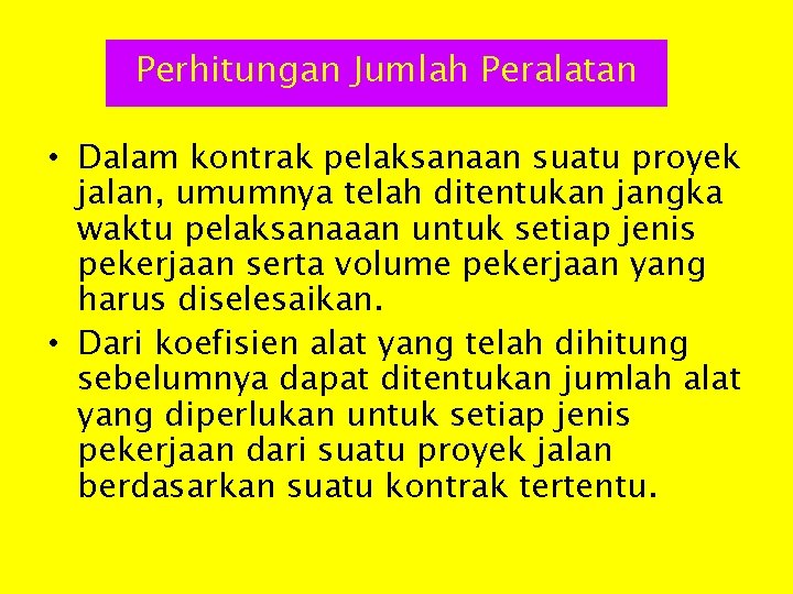 Perhitungan Jumlah Peralatan • Dalam kontrak pelaksanaan suatu proyek jalan, umumnya telah ditentukan jangka