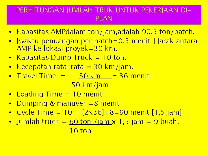 PERHITUNGAN JUMLAH TRUK UNTUK PEKERJAAN DIPLAN • Kapasitas AMPdalam ton/jam, adalah 90, 5 ton/batch.