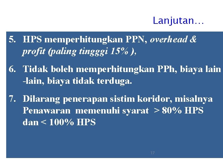 Lanjutan… 5. HPS memperhitungkan PPN, overhead & profit (paling tingggi 15% ), 6. Tidak