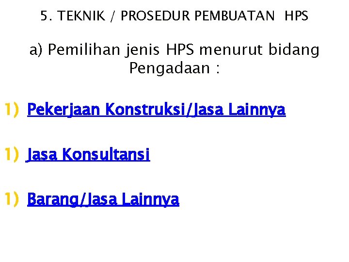5. TEKNIK / PROSEDUR PEMBUATAN HPS a) Pemilihan jenis HPS menurut bidang Pengadaan :