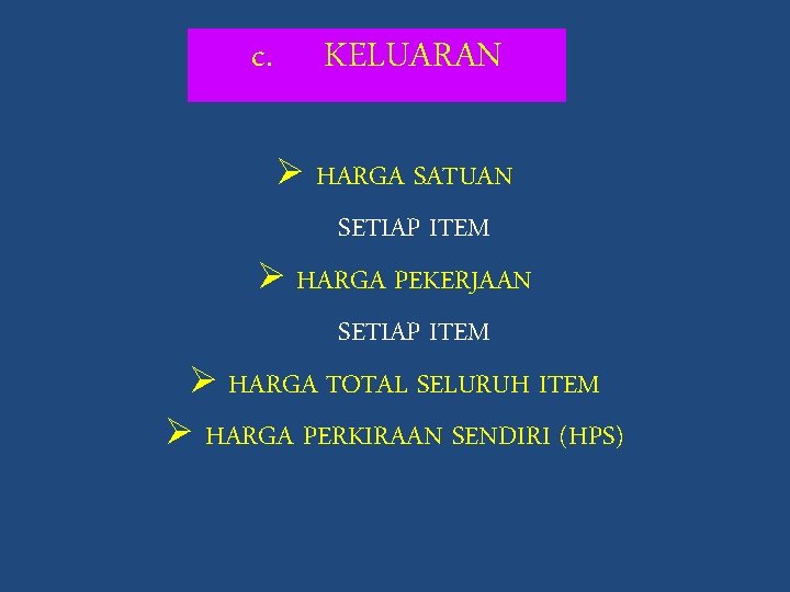 c. KELUARAN Ø HARGA SATUAN SETIAP ITEM Ø HARGA PEKERJAAN SETIAP ITEM Ø HARGA
