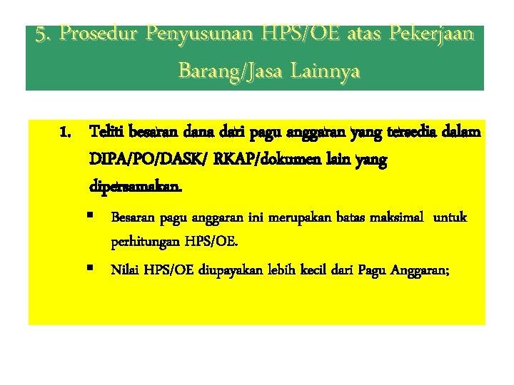 5. Prosedur Penyusunan HPS/OE atas Pekerjaan Barang/Jasa Lainnya 1. Teliti besaran dana dari pagu