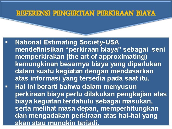 REFERENSI PENGERTIAN PERKIRAAN BIAYA § § National Estimating Society-USA mendefinisikan “perkiraan biaya” sebagai seni